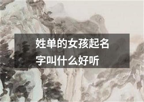 姓单的女孩起名字叫什么好听