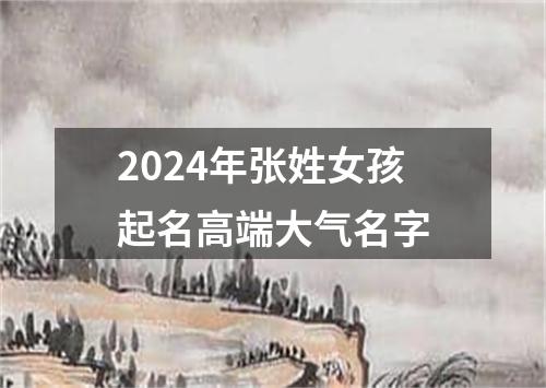 2024年张姓女孩起名高端大气名字