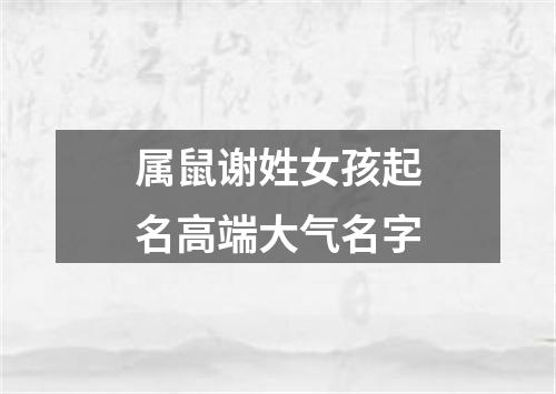 属鼠谢姓女孩起名高端大气名字