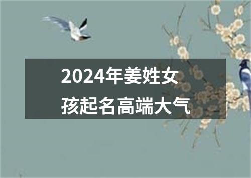 2024年姜姓女孩起名高端大气