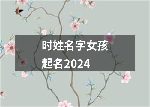 时姓名字女孩起名2024