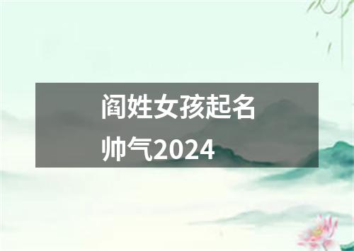 阎姓女孩起名帅气2024