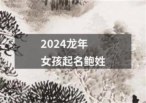 2024龙年女孩起名鲍姓