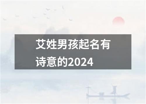 艾姓男孩起名有诗意的2024