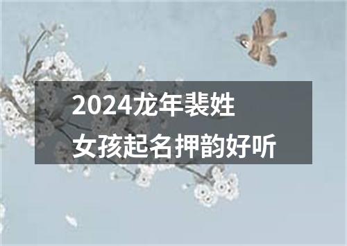 2024龙年裴姓女孩起名押韵好听