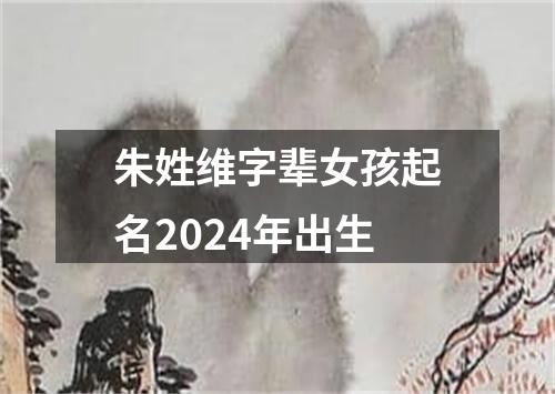 朱姓维字辈女孩起名2024年出生