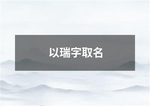 以瑞字取名