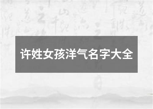 许姓女孩洋气名字大全