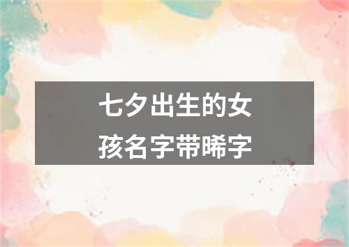 七夕出生的女孩名字带晞字