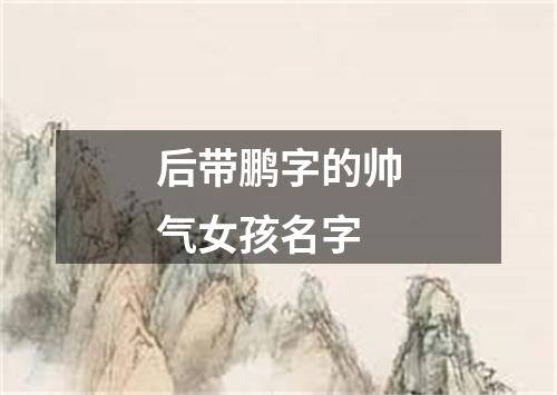 后带鹏字的帅气女孩名字