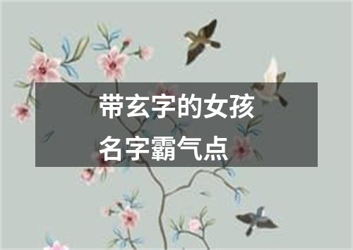 带玄字的女孩名字霸气点