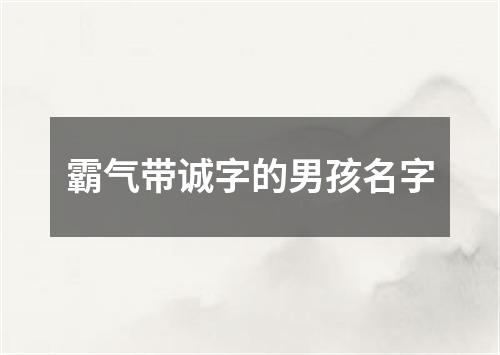 霸气带诚字的男孩名字