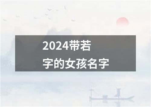 2024带若字的女孩名字