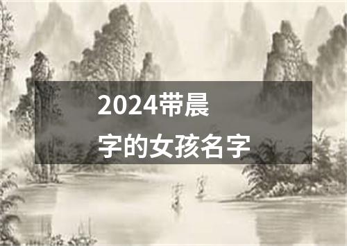 2024带晨字的女孩名字