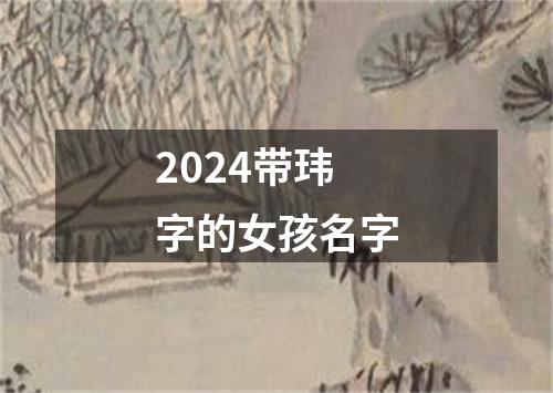 2024带玮字的女孩名字