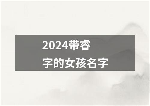 2024带睿字的女孩名字