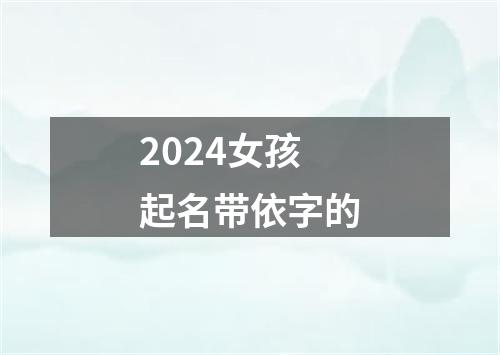 2024女孩起名带依字的