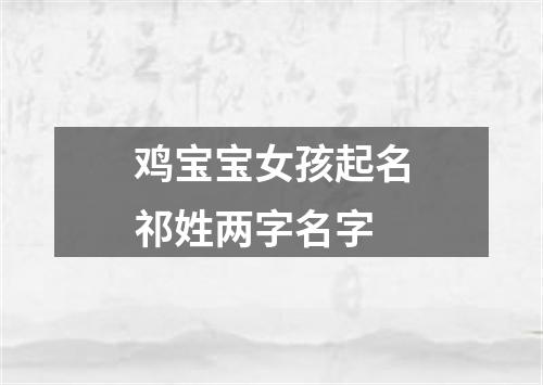 鸡宝宝女孩起名祁姓两字名字