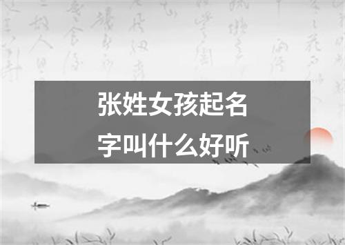 张姓女孩起名字叫什么好听