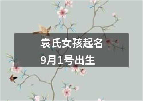 袁氏女孩起名9月1号出生