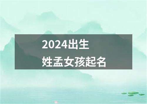 2024出生姓孟女孩起名