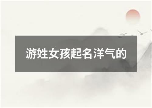 游姓女孩起名洋气的