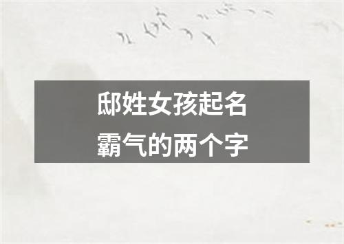 邸姓女孩起名霸气的两个字