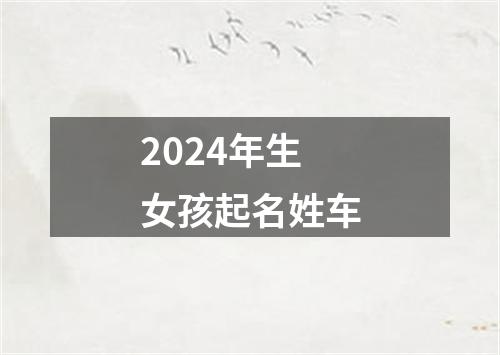 2024年生女孩起名姓车