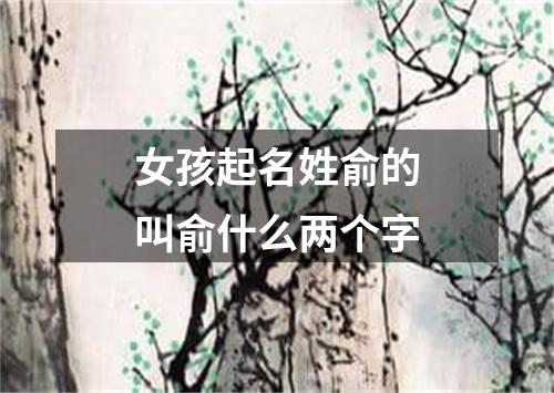 女孩起名姓俞的叫俞什么两个字