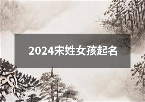 2024宋姓女孩起名