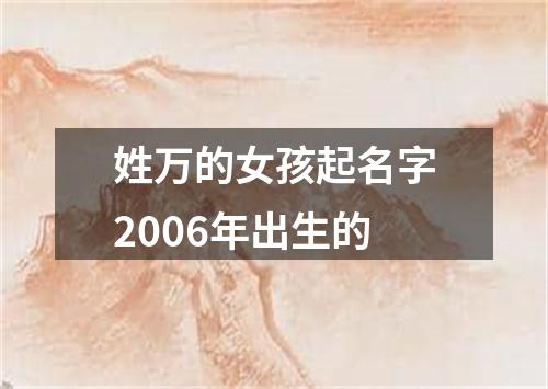 姓万的女孩起名字2006年出生的