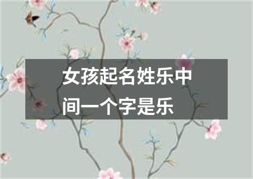 女孩起名姓乐中间一个字是乐