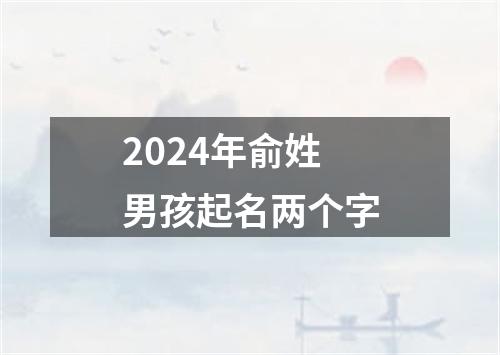 2024年俞姓男孩起名两个字