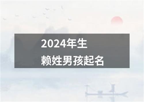 2024年生赖姓男孩起名