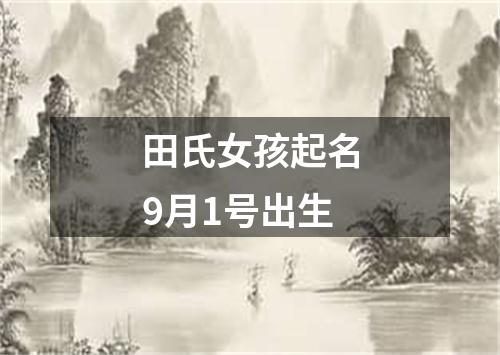 田氏女孩起名9月1号出生