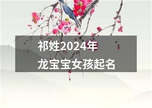 祁姓2024年龙宝宝女孩起名