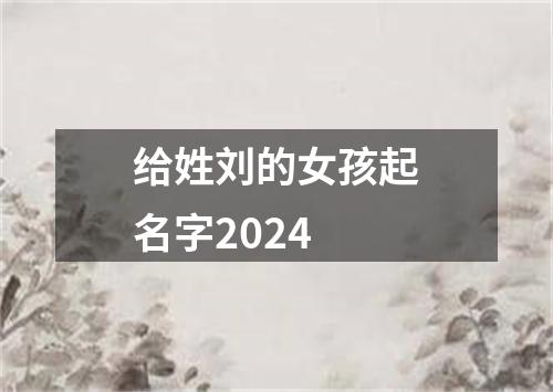 给姓刘的女孩起名字2024