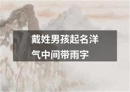 戴姓男孩起名洋气中间带雨字