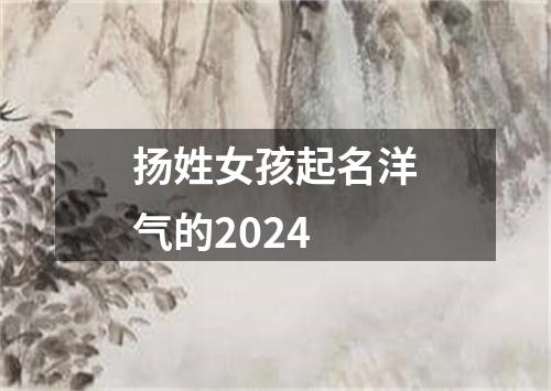 扬姓女孩起名洋气的2024