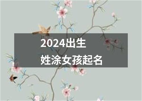 2024出生姓涂女孩起名