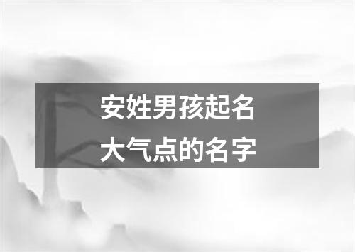 安姓男孩起名大气点的名字