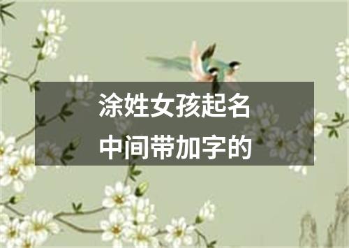 涂姓女孩起名中间带加字的