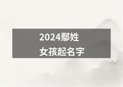 2024鄢姓女孩起名字