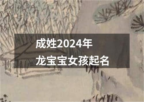 成姓2024年龙宝宝女孩起名