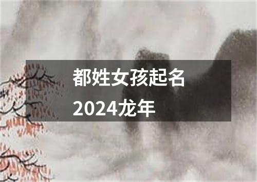 都姓女孩起名2024龙年