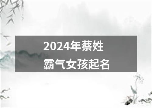 2024年蔡姓霸气女孩起名