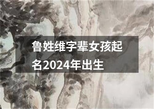 鲁姓维字辈女孩起名2024年出生