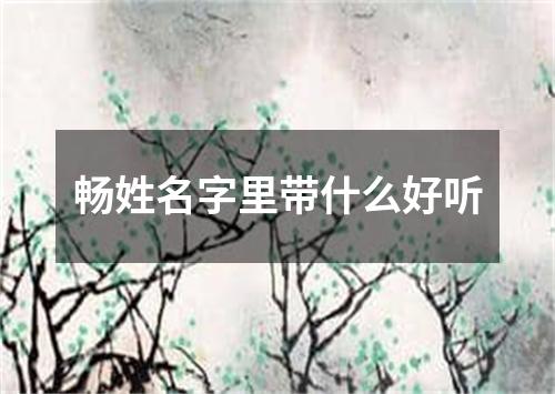 畅姓名字里带什么好听