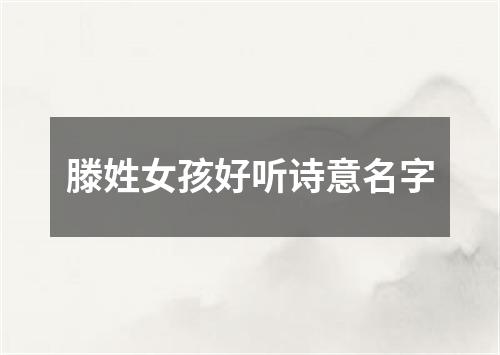 滕姓女孩好听诗意名字