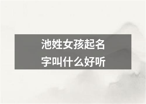 池姓女孩起名字叫什么好听